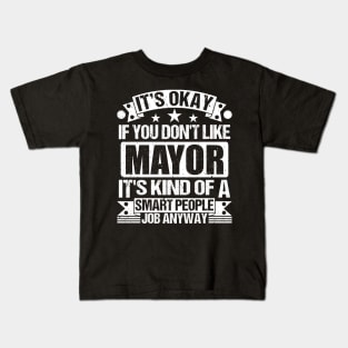 Mayor lover It's Okay If You Don't Like Mayor It's Kind Of A Smart People job Anyway Kids T-Shirt